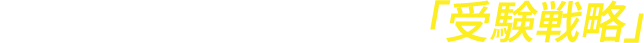 徹底的に練り込む「受験戦略」